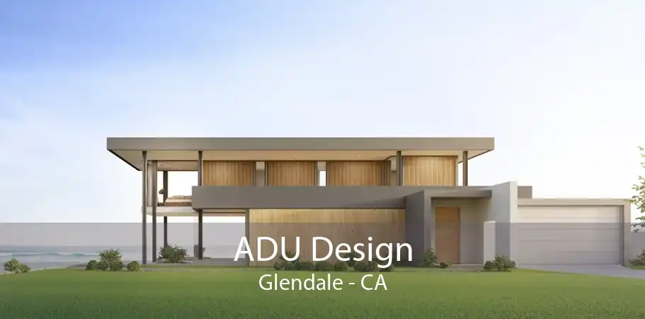 ADU Design Glendale - CA